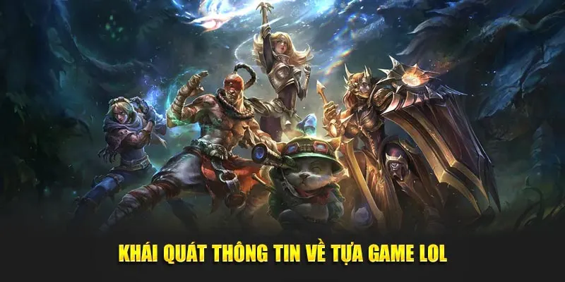 Khái quát thông tin về tựa game LOL