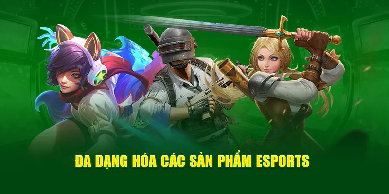 Đa dạng hóa các sản phẩm Esports