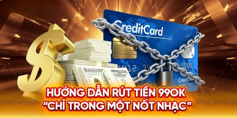 Trình tự rút tiền 99OK chuẩn nhất trên thị trường hiện nay