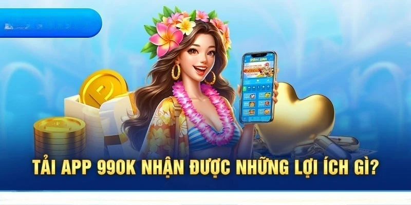 Lợi ích tuyệt vời khi tải app 99OK về di động