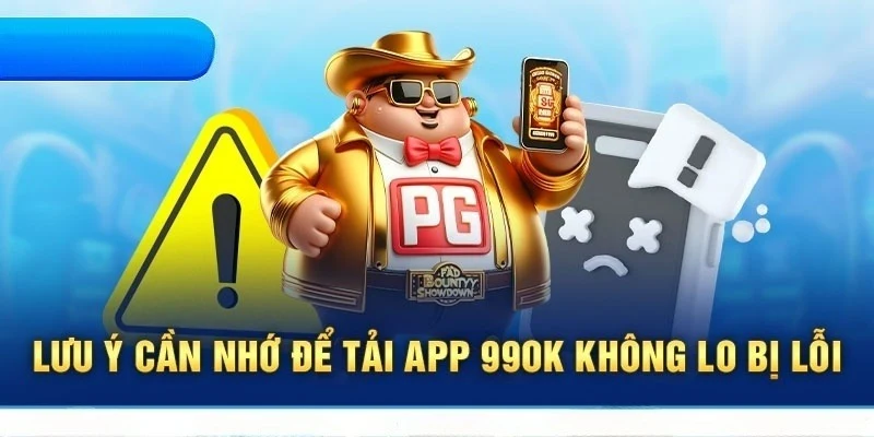 Quá trình tải app 99OK cần lưu ý những điều cần nhớ