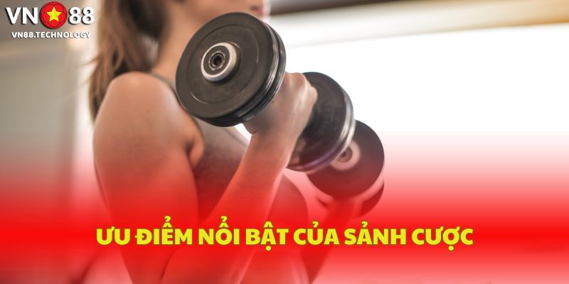 Những ưu điểm nổi bật tại sảnh cược